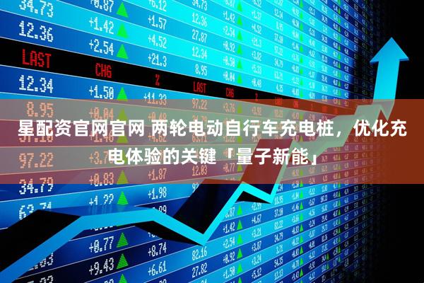星配资官网官网 两轮电动自行车充电桩，优化充电体验的关键「量子新能」